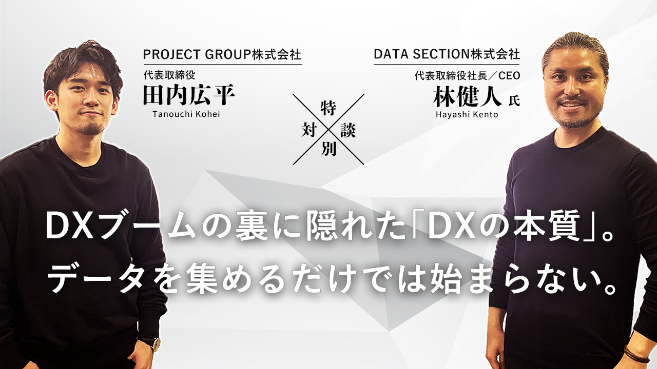 PROJECT GROUP対談記事：DXブームの裏に隠れた「DXの本質」。データを集めるだけでは始まらない。